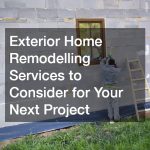 Exterior Home Remodelling Services to Consider for Your Next Project